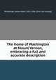The home of Washington at Mount Vernon, embracing a full and accurate description, Wineberger, James Albert, 1821-1906. [from old catalog] 