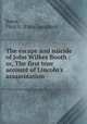 The escape and suicide of John Wilkes Booth : or, The first true account of Lincoln`s assassination, Bates, Finis L. (Finis Langdon) 