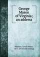 George Mason of Virginia; an address, Machen, Lewis Henry, 1871- [from old catalog] 