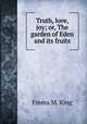 Truth, love, joy; or, The garden of Eden and its fruits, Emma M. King 