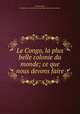 Le Congo, la plus belle colonie du monde; ce que nous devons faire, 