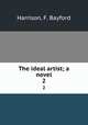 The ideal artist; a novel. 2, Harrison, F. Bayford 