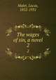 The wages of sin, a novel. 2, Malet, Lucas, 1852-1931 