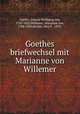Goethes Briefwechsel mit Marianne von Willemer, Goethe, Johann Wolfgang von, 1749-1832,Willemer, Marianne von, 1784-1860,Hecker, Max F., 1870- 