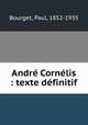 Andr Cornlis : texte dfinitif, Bourget, Paul, 1852-1935 