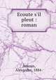 Ecoute s`il pleut : roman, Arnoux, Alexandre, 1884- 