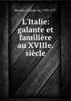 L`Italie: galante et familire au XVIIIe. sicle, Brosses, Charles de, 1709-1777 