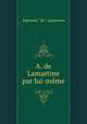 A. de Lamartine par lui-mme, Lamartine Alphonse de 