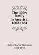 The Libby family in America, 1602-1881, Libby, Charles Thornton, 1861-1948 