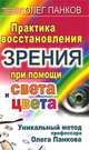 Практика восстановления зрения при помощи света и цвета. Уникальный метод профессора Олега Панкова, Олег Панков 