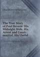 The True Story of Paul Revere: His Midnight Ride, His Arrest and Court-martial, His Useful ., Charles Ferris Gettemy 