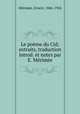 Le pome du Cid; extraits, traduction introd. et notes par E. Mrime, 