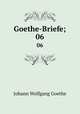 Goethe-Briefe;. 06, Johann Wolfgang Goethe 