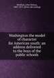 Washington the model of character for American youth: an address delivered to the boys of the public schools, McJilton, John Nelson, 1805-1875. [from old catalog] 