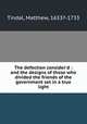 The defection consider`d : and the designs of those who divided the friends of the government set in a true light, Tindal, Matthew, 1653?-1733 