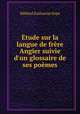 tude sur la langue de frre Angier suivie d`un glossaire de ses pomes, Mildred Katharine Pope 