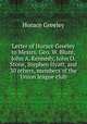 Letter of Horace Greeley to Messrs. Geo. W. Blunt, John A. Kennedy, John O. Stone, Stephen Hyatt, and 30 others, members of the Union league club, Greeley, Horace 