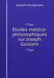 tudes mdico-philosophiques sur Joseph Guislain, Adolphe Burggraeve 