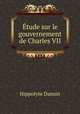 tude sur le gouvernement de Charles VII, Hippolyte Dansin 