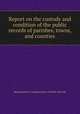 Report on the custody and condition of the public records of parishes, towns, and counties, Massachusetts Commissioner of Public Records 