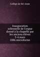 Inauguration solennelle de l`orgue donn la chapelle par les anciens lves 3-4 mars 1886 microforme, 