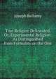 True Religion Delineated, Or, Experimental Religion: As Distinguished from Formality on the One ., Joseph Bellamy 