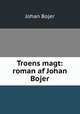 Troens magt: roman af Johan Bojer, Bojer Johan 