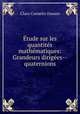 tude sur les quantits mathmatiques: Grandeurs diriges--quaternions, Claro Cornelio Dassen 