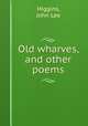 Old wharves, and other poems, Higgins, John Lee 