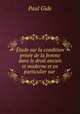 tude sur la condition prive de la femme dans le droit ancien et moderne et en particulier sur ., Paul Gide 