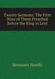 Twenty Sermons: The First Nine of Them Preached Before the King in Lent., Benjamin Hoadly 