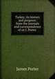 Turkey; its history and progress: from the journals and correspondence of sir J. Porter ., James Porter 