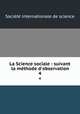 La Science sociale : suivant la mthode d`observation. 4, 