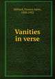 Vanities in verse, Hilliard, Francis Adon, 1850-1923 