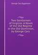 Two Gentlemen of Virginia: A Novel of the Old Regime in the Old Dominion, by George Cary ., George Cary Eggleston 