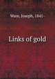 Links of gold, Ware, Joseph, 1841- 
