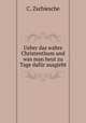 Ueber das wahre Christenthum und was man heut zu Tage dafr ausgiebt, C. Zschiesche 