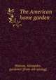 The American home garden, Watson, Alexander, gardener. [from old catalog] 