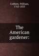 The American gardener:, Cobbett, William, 1763-1835 