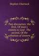 Two discourses: the first, Of man`s enmity to God . The second, Of the salvation of sinners ., Stephen Charnock 