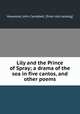 Lily and the Prince of Spray; a drama of the sea in five cantos, and other poems, Haywood, John Campbell. [from old catalog] 