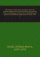 The history of the state of Indiana from the earliest explorations by the French to the present time. Containing an account of the principal civil, political and military events from 1763 to 1903. 1, Smith, William Henry, 1839-1935 