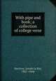 With pipe and book; a collection of college verse, Harrison, Joseph Le Roy, 1862- comp 