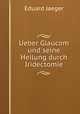 Ueber Glaucom und seine Heilung durch Iridectomie, Eduard Jaeger 