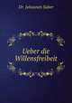 Ueber die Willensfreibeit, Dr. Johaunes Suber 