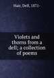Violets and thorns from a dell; a collection of poems, Hair, Dell, 1871- 