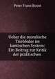 Ueber die moralische Triebfeder im kantischen System: Ein Beitrag zur Kritik der praktischen ., Peter Franz Boost 