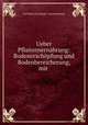 Ueber Pflanzenernhrung: Bodenerschpfung und Bodenbereicherung, mit ., Carl Heinrich Schultz -Schultzenstein 