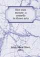 Her own money; a comedy in three acts, Swan, Mark Elbert, 1871- 