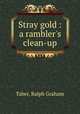 Stray gold : a rambler`s clean-up, Taber, Ralph Graham 